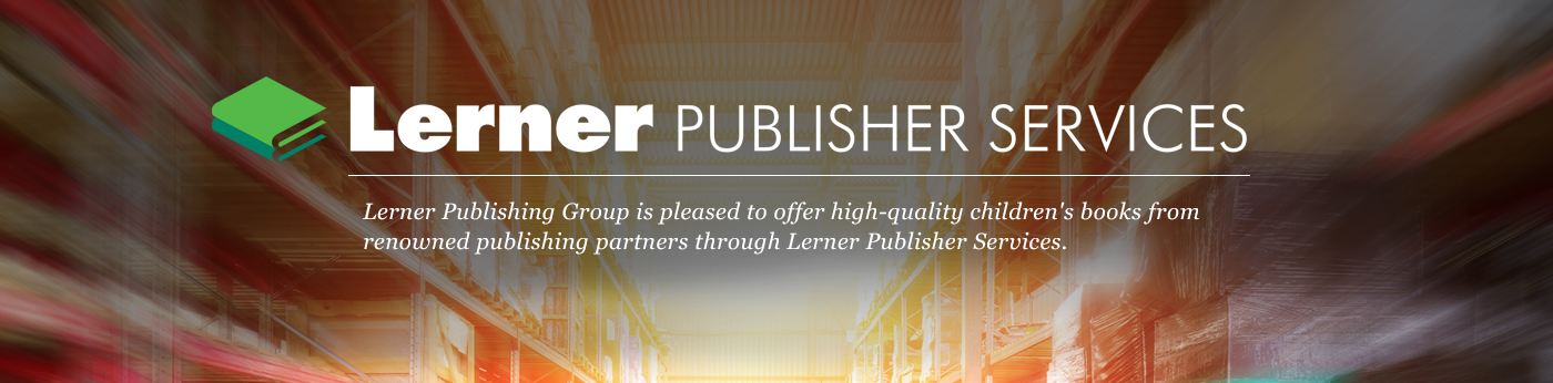 About Lerner Publisher Services Page Header: Lerner Publishing Group is pleased to offer high-quality children's books from renowned publishing partners through Lerner Publisher Services.