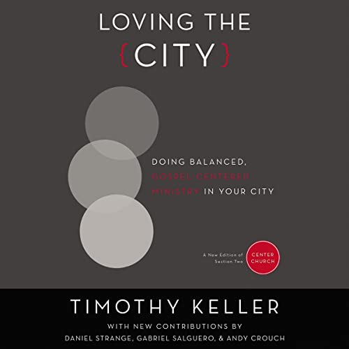 Loving the City Audiobook By Timothy Keller, Daniel Strange - contributor, Gabriel Salguero - contributor, Andy Crouch - cont