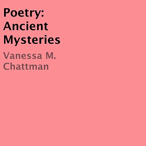 Poetry: Ancient Mysteries Audiobook By Vanessa M. Chattman cover art