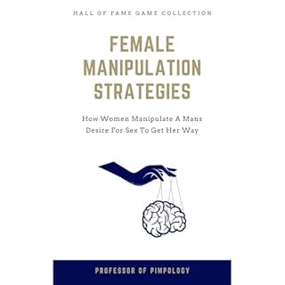 Female Manipulation Strategies - How Women Manipulate A Mans Desire For Sex To Get Her Way Audiobook By The Professor Of Pimp