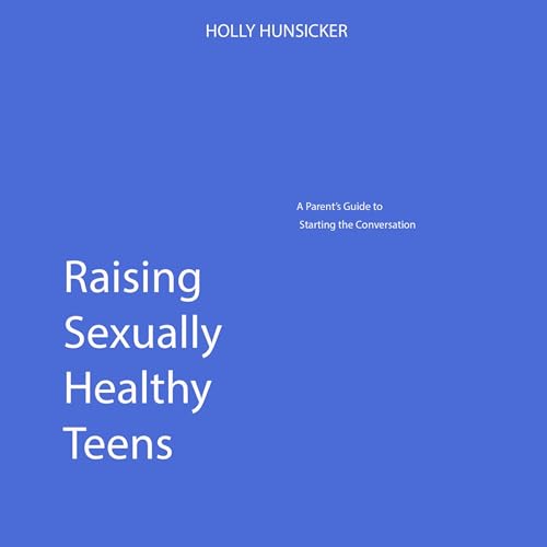 Raising Sexually Healthy Teens Audiobook By Holly Hunsicker cover art