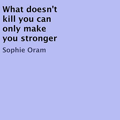 What Doesn't Kill You Can Only Make You Stronger Audiolivro Por Sophie Oram capa