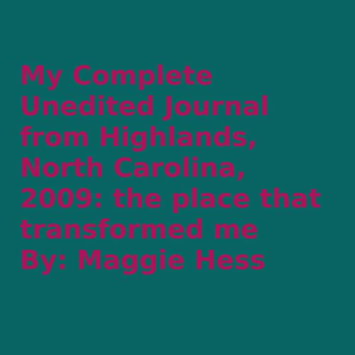 My Complete Unedited Journal from Highlands, North Carolina, 2009: The Place That Transformed Me Titelbild