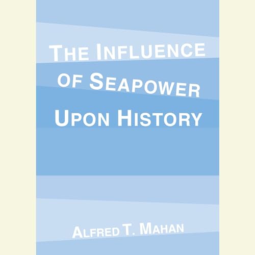 The Influence of Seapower Upon History Audiobook By Alfred T. Mahan cover art