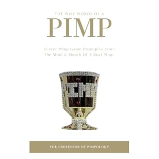 The Wise Words Of A PIMP: Secret Pimp Game Principles From The Mind & Mouth Of A Real Pimp Audiobook By The Professor Of 