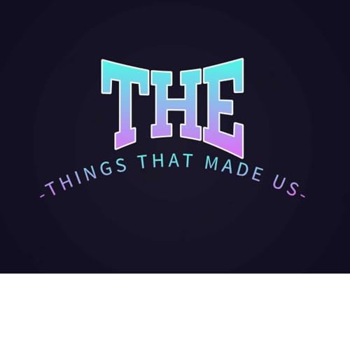 Things that made us podcast cover art