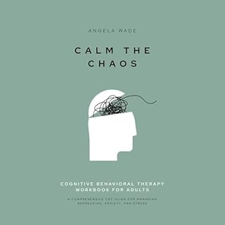 Calm the Chaos: Cognitive Behavioral Therapy Workbook for Adults Audiobook By Angela Wade cover art