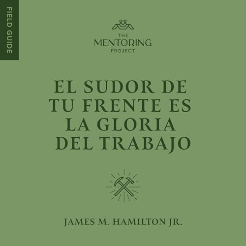 El sudor de tu frente es la gloria del trabajo [The Sweat of Your Brow Is the Glory of Work] Audiolibro Por James M. Hamilton