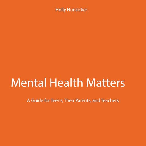 Mental Health Matters: A Guide for Teens, Their Parents, and Teachers Audiobook By Holly Hunsicker cover art