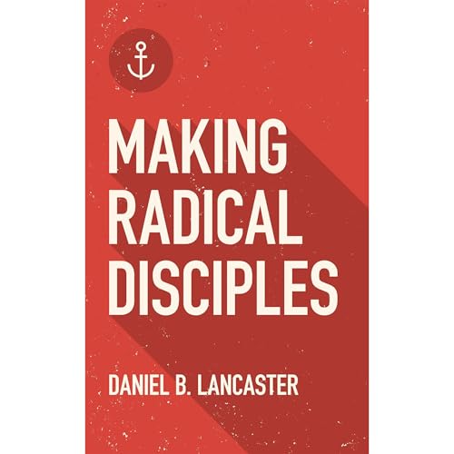 Making Radical Disciples Audiobook By Daniel B Lancaster cover art