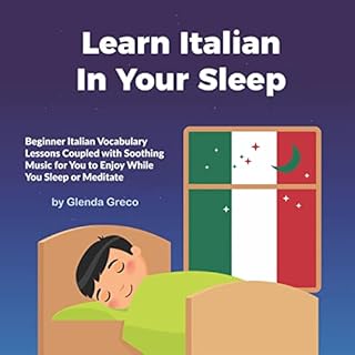 Learn Italian In Your Sleep: Beginner Italian Vocabulary Lessons Coupled with Soothing Music for You to Enjoy While You Sleep