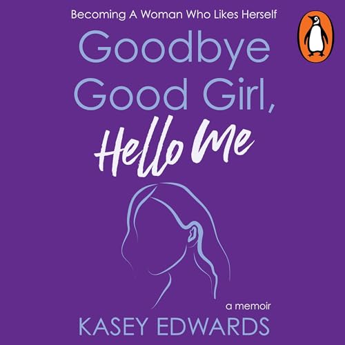 Goodbye Good Girl, Hello Me Audiobook By Kasey Edwards cover art