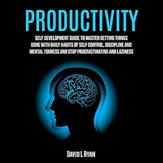 Productivity: Self Development Guide to Master Getting Things Done with Daily Habits of Self Control, Discipline and Mental T