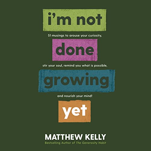 I'm Not Done Growing Yet Audiobook By Matthew Kelly cover art