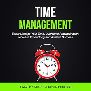 Time Management: Easily Manage Your Time, Overcome Procrastination, Increase Productivity and Achieve Success Audiobook By Ti