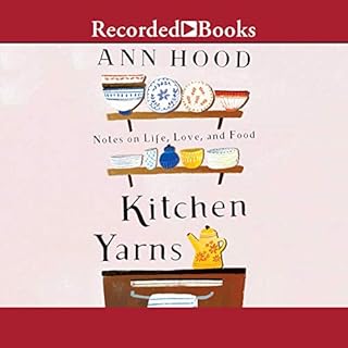 Kitchen Yarns: Notes on Life, Love, and Food Audiobook By Ann Hood cover art