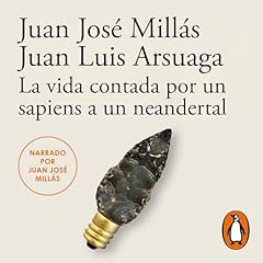 La vida contada por un sapiens a un neandertal [Life Told by a Sapiens to a Neanderthal] Audiobook By Juan José Millás, Juan Luis Arsuaga cover art