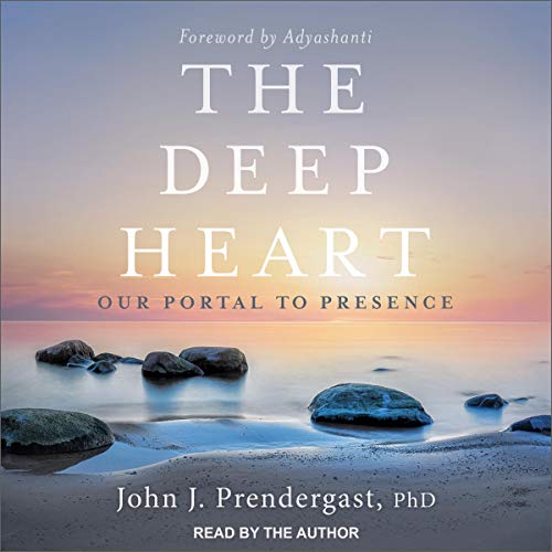 The Deep Heart Audiobook By John J. Prendergast PhD, Adyashanti - foreword cover art