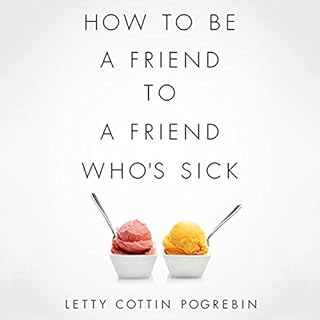 How to Be a Friend to a Friend Who’s Sick Audiobook By Letty Cottin Pogrebin cover art