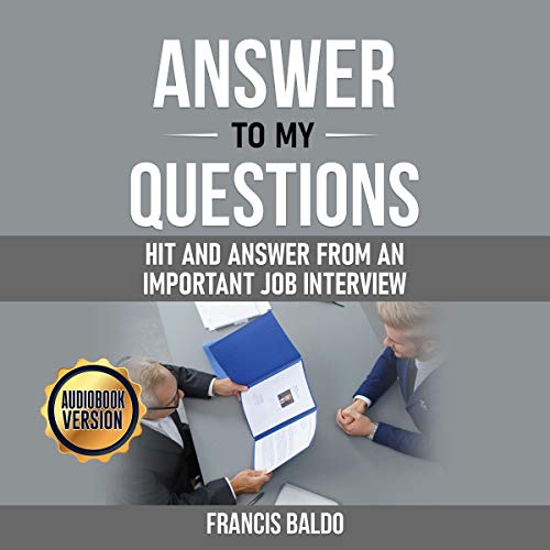 Answer to My Questions: Hit and Answer from an Important Job Interview Audiobook By Francis Baldo cover art