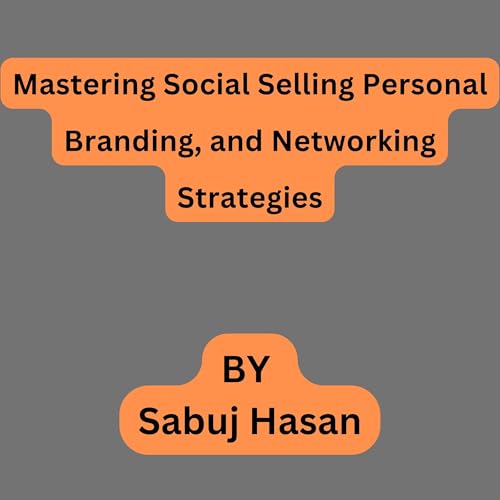 Mastering Social Selling, Personal Branding, and Networking Strategies cover art