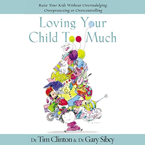 Loving Your Child Too Much Audiolivro Por Tim Clinton, Gary Sibcy capa