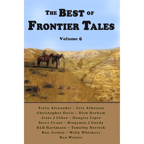 The Best of Frontier Tales, Volume 6 Audiobook By Duke Pennell, Terry Alexander, Eric Atkisson, Christopher Davis, Dick Derha