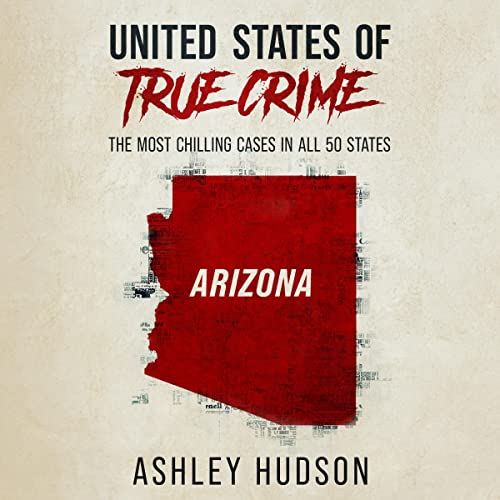 Arizona: The Most Chilling Cases in All 50 States Audiobook By Ashley Hudson cover art