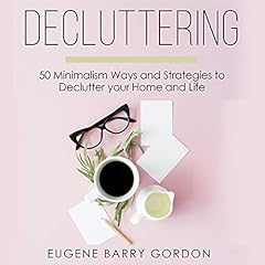 Decluttering: 50 Minimalism Ways and Strategies to Declutter Your Home and Life cover art