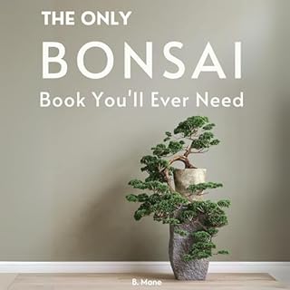 The Only Bonsai Book You'll Ever Need Audiobook By B. Mane cover art