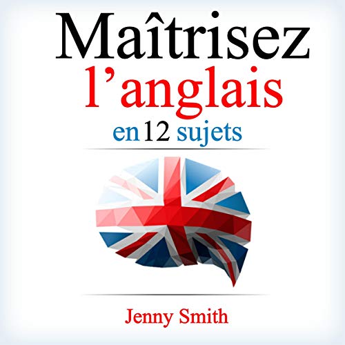 Maîtrisez l’anglais en 12 sujets: Plus de 200 mots et phrases intermédiaires expliqués [Master Engl