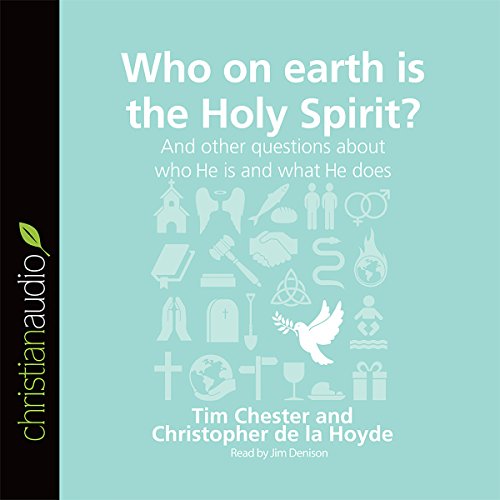 Who on Earth Is the Holy Spirit? And Other Questions About Who He Is and What He Does Audiobook By Tim Chester, Christopher D