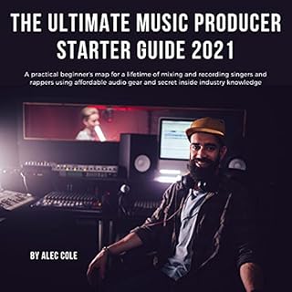 The Ultimate Music Producer Starter Guide 2021 Audiobook By Alec Cole cover art