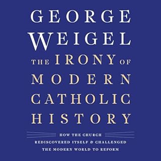 The Irony of Modern Catholic History Audiobook By George Weigel cover art