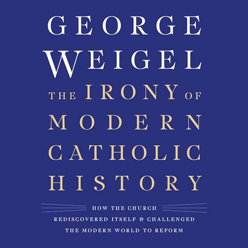 The Irony of Modern Catholic History Audiolibro Por George Weigel arte de portada