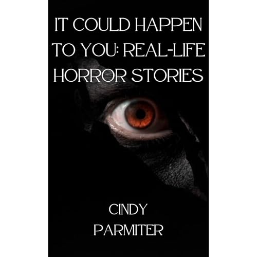 It Could Happen to You: Real-Life Horror Stories Audiobook By Cindy Parmiter cover art