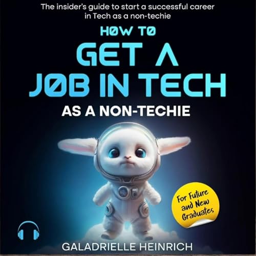 How to Get a Job in Tech as a Non-Techie for Future/New Graduates Audiobook By Galadrielle Heinrich cover art