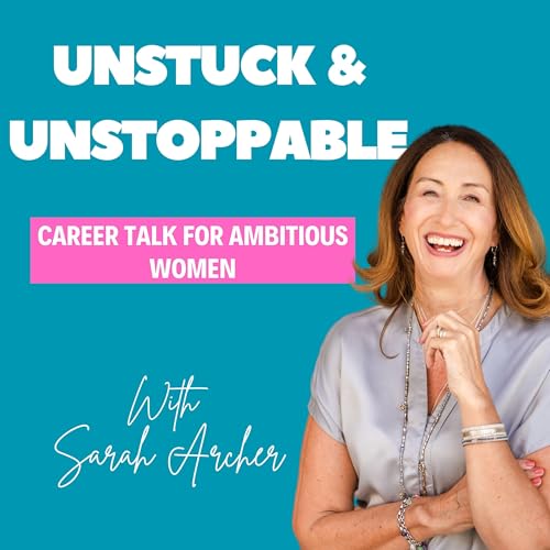 Unstuck & Unstoppable Podcast By Sarah Archer cover art