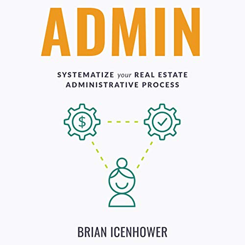 Admin: Systematize Your Real Estate Administrative Process Audiobook By Brian Icenhower cover art