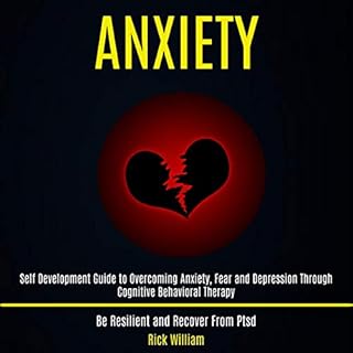 Anxiety: Self Development Guide to Overcoming Anxiety, Fear and Depression Through Cognitive Behavioral Therapy cover art