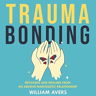 Trauma Bonding: Detoxing and Healing From an Abusive Narcissistic Relationship Audiobook By William Avers cover art