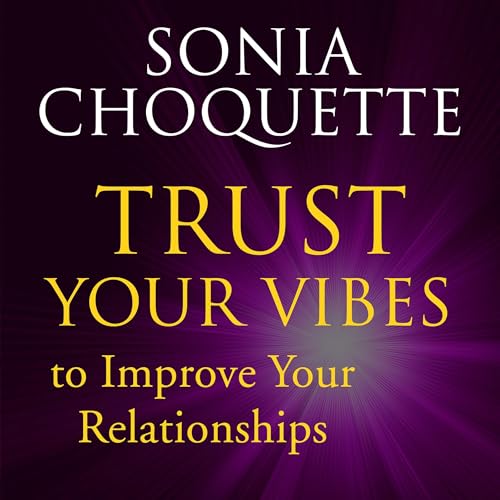 Trust Your Vibes to Improve Your Relationships! with Sonia Choquette Audiolibro Por Sonia Choquette arte de portada