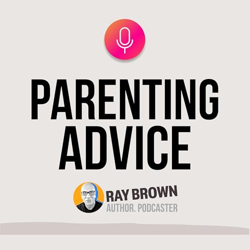 Parenting Advice Podcast By Ray Brown cover art