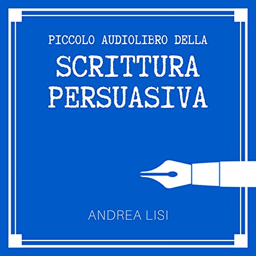 Il Piccolo Audiolibro della Scrittura Persuasiva Audiobook By Andrea Lisi cover art