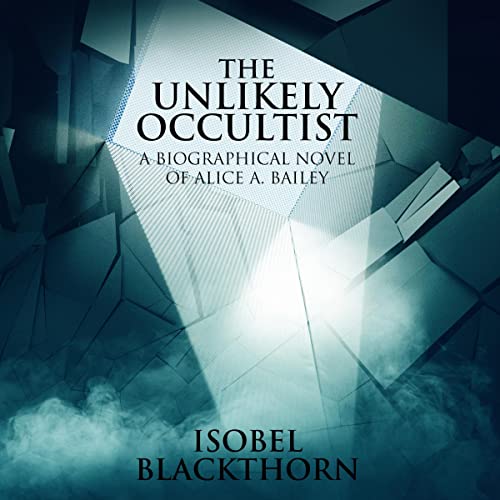 The Unlikely Occultist: A Biographical Novel of Alice A. Bailey cover art