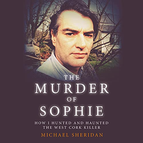 The Murder of Sophie: How I Hunted and Haunted the West Cork Killer cover art