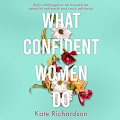 What Confident Women Do: Daily Challenges to Set Boundaries, Establish Self-Worth and Crush Self-Doubt cover art