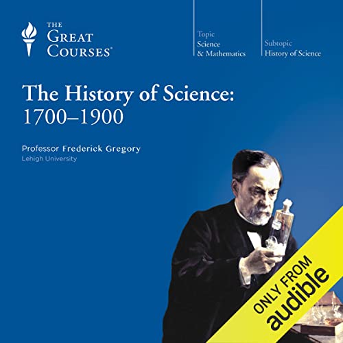 The History of Science: 1700-1900 Audiobook By Frederick Gregory, The Great Courses cover art