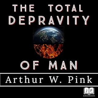 The Total Depravity of Man Audiobook By Arthur W. Pink cover art