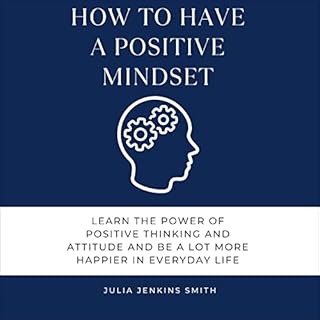 How to Have a Positive Mindset Audiobook By Julia Jenkins Smith cover art